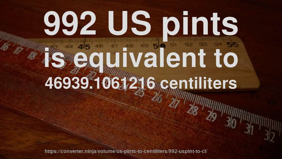 992 US pints is equivalent to 46939.1061216 centiliters