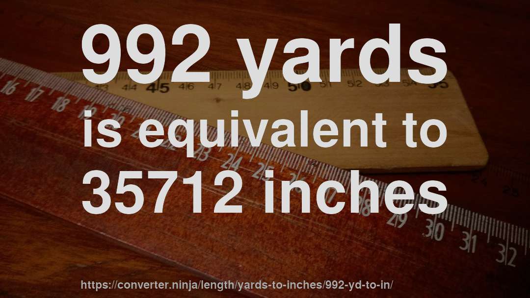 992 yards is equivalent to 35712 inches