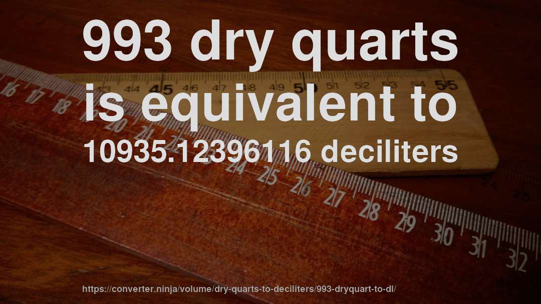 993 dry quarts is equivalent to 10935.12396116 deciliters