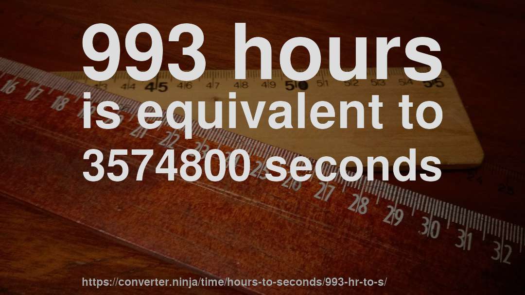 993 hours is equivalent to 3574800 seconds