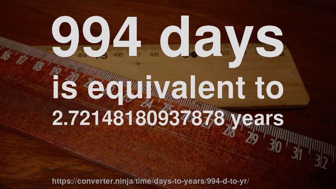 994 days is equivalent to 2.72148180937878 years