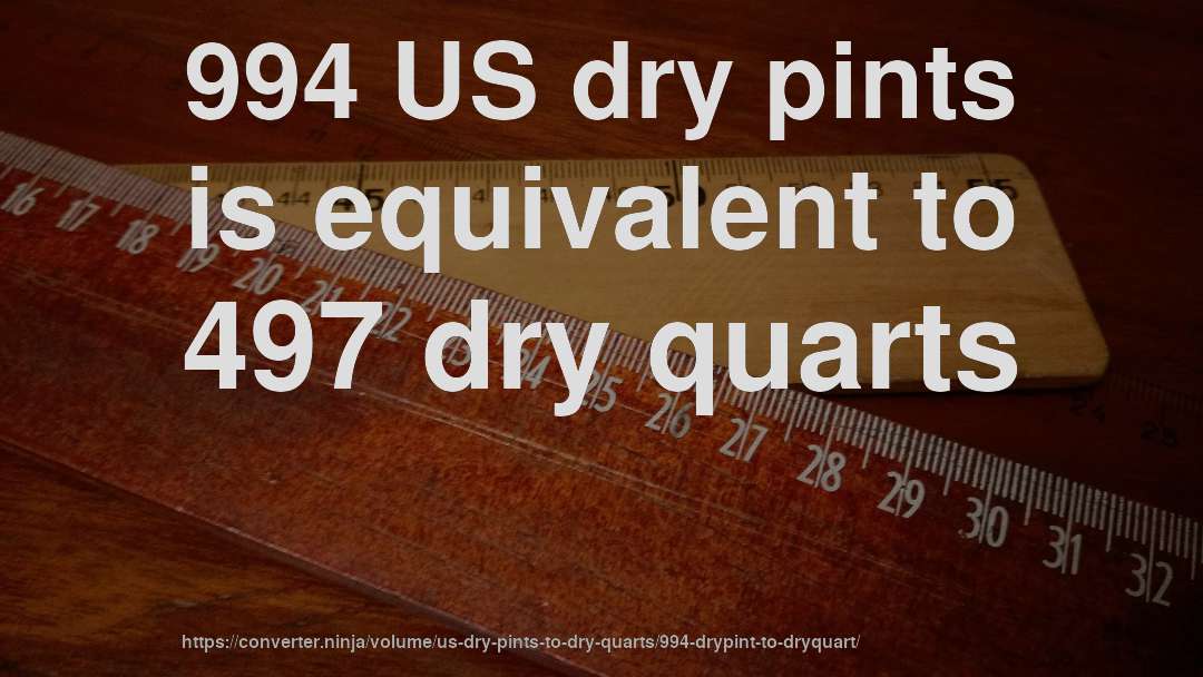 994 US dry pints is equivalent to 497 dry quarts