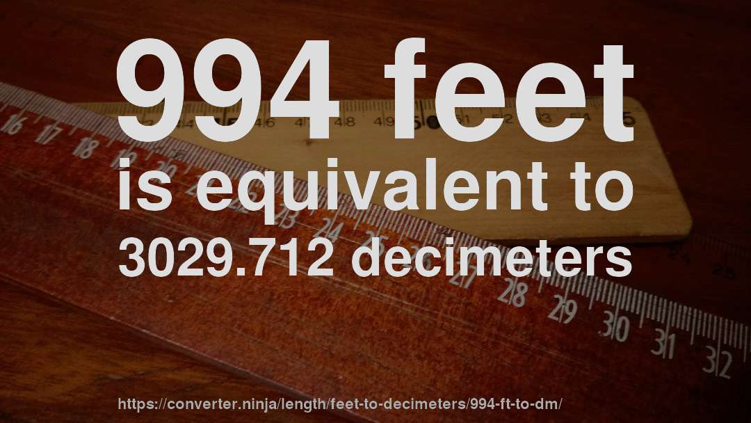 994 feet is equivalent to 3029.712 decimeters