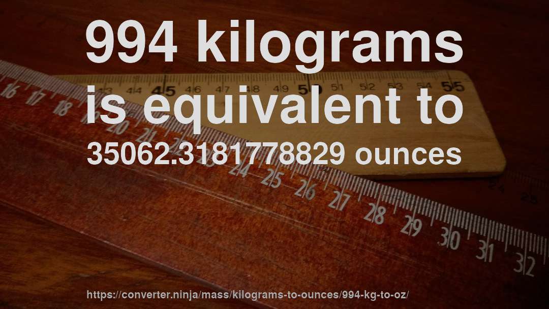 994 kilograms is equivalent to 35062.3181778829 ounces