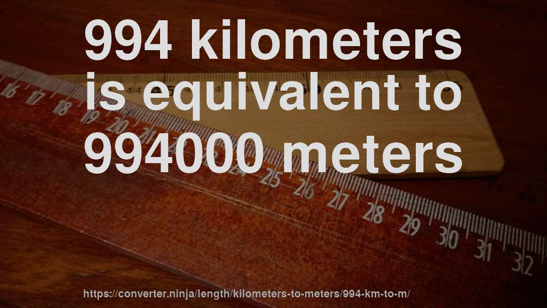 994 kilometers is equivalent to 994000 meters