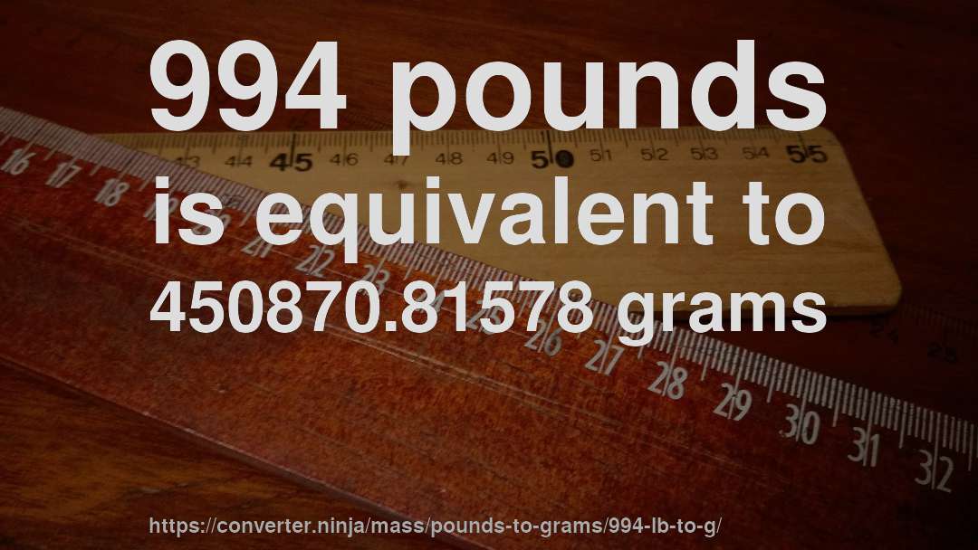 994 pounds is equivalent to 450870.81578 grams