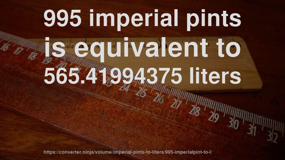 995 imperial pints is equivalent to 565.41994375 liters
