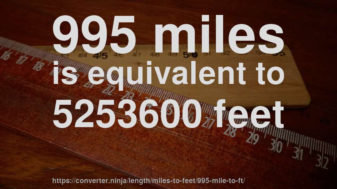 995 miles is equivalent to 5253600 feet