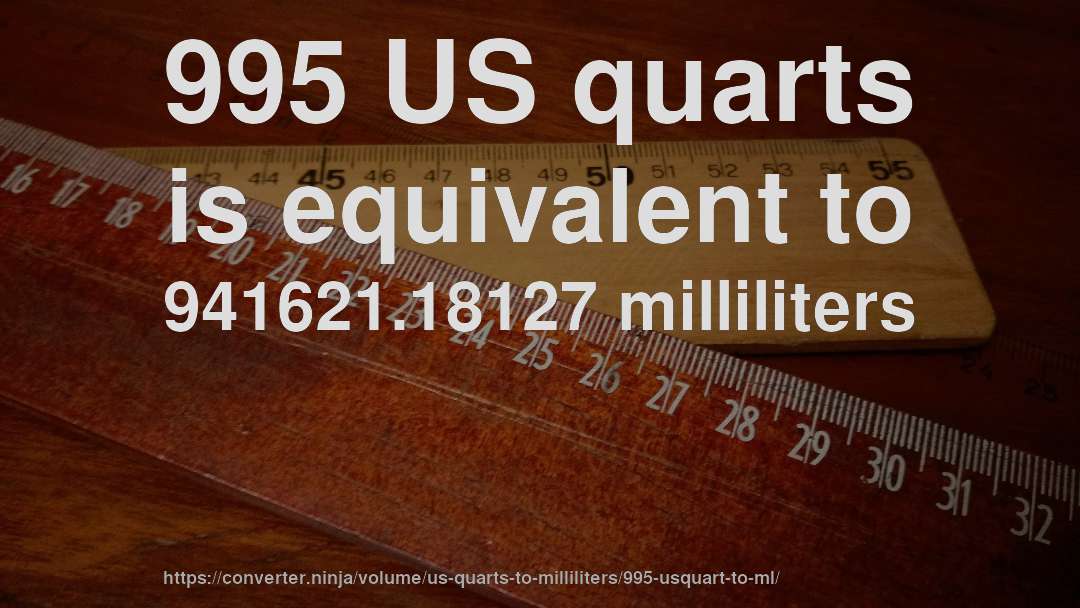 995 US quarts is equivalent to 941621.18127 milliliters