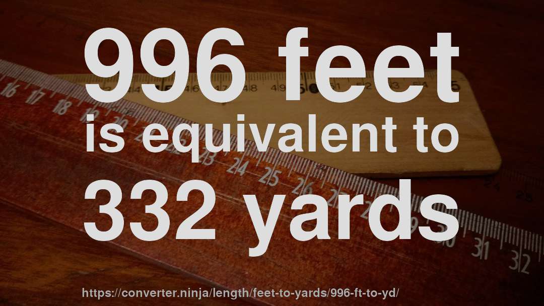 996 feet is equivalent to 332 yards