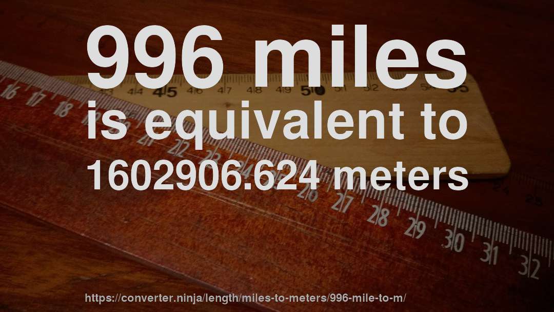 996 miles is equivalent to 1602906.624 meters