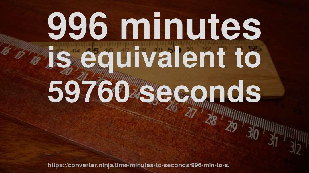 996 minutes is equivalent to 59760 seconds