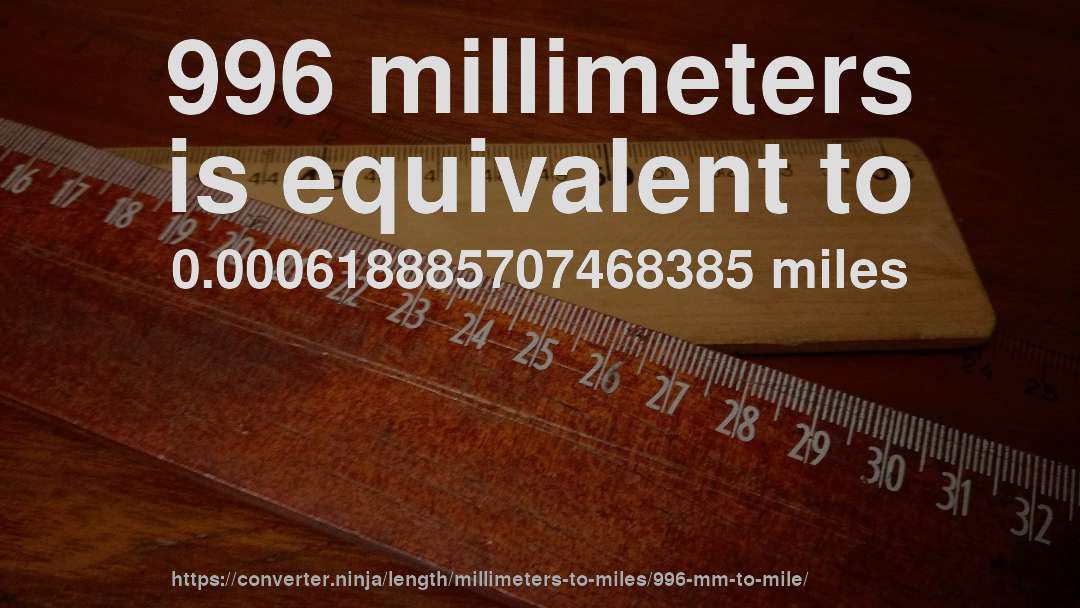 996 millimeters is equivalent to 0.000618885707468385 miles