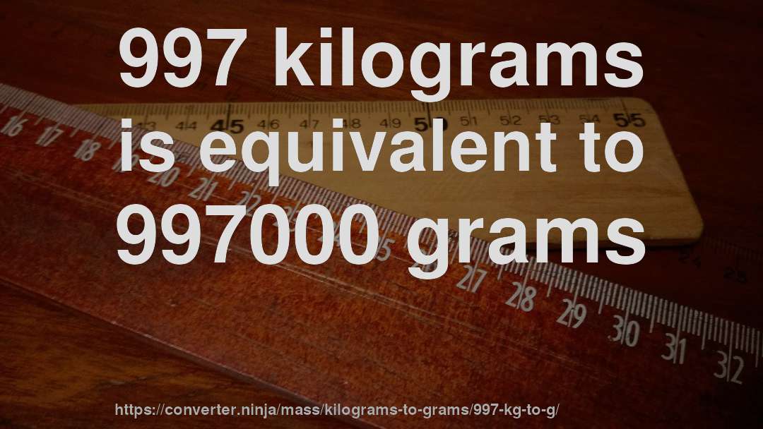 997 kilograms is equivalent to 997000 grams