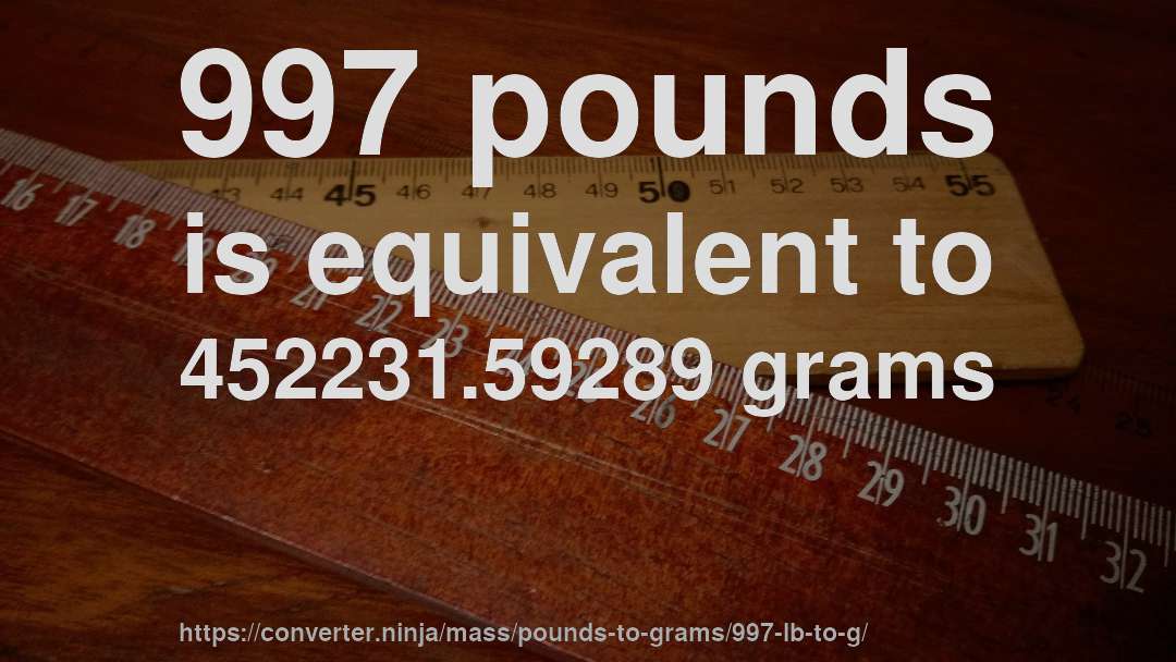 997 pounds is equivalent to 452231.59289 grams