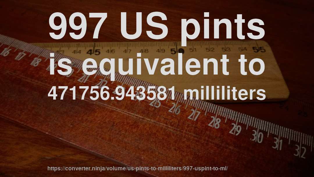 997 US pints is equivalent to 471756.943581 milliliters