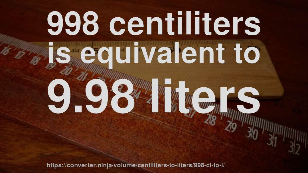 998 centiliters is equivalent to 9.98 liters