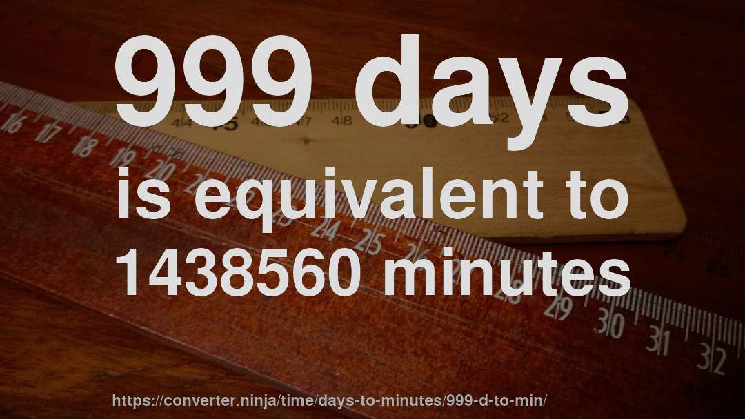 999 days is equivalent to 1438560 minutes