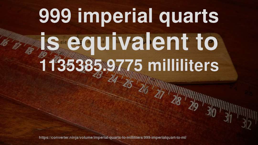999 imperial quarts is equivalent to 1135385.9775 milliliters