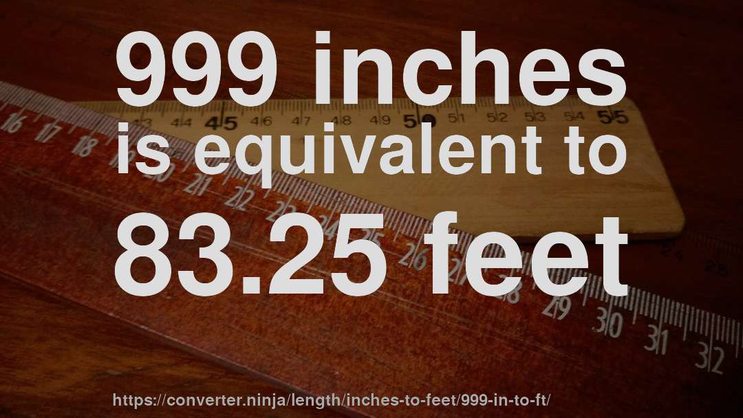 999 inches is equivalent to 83.25 feet