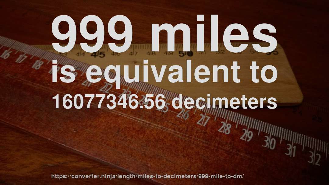 999 miles is equivalent to 16077346.56 decimeters
