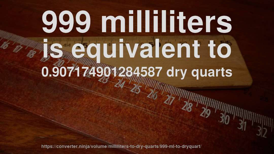 999 milliliters is equivalent to 0.907174901284587 dry quarts