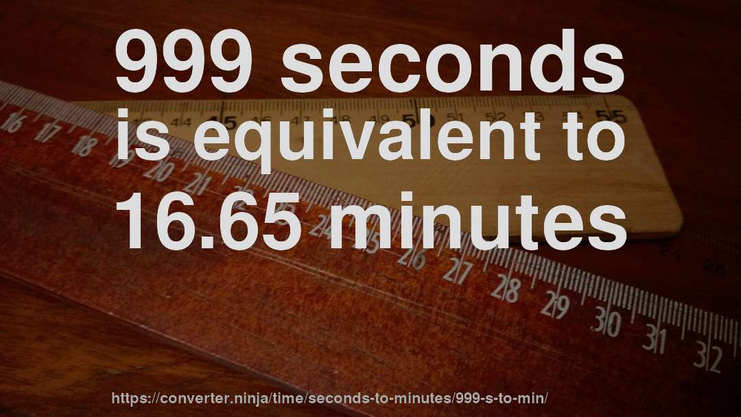 999 seconds is equivalent to 16.65 minutes