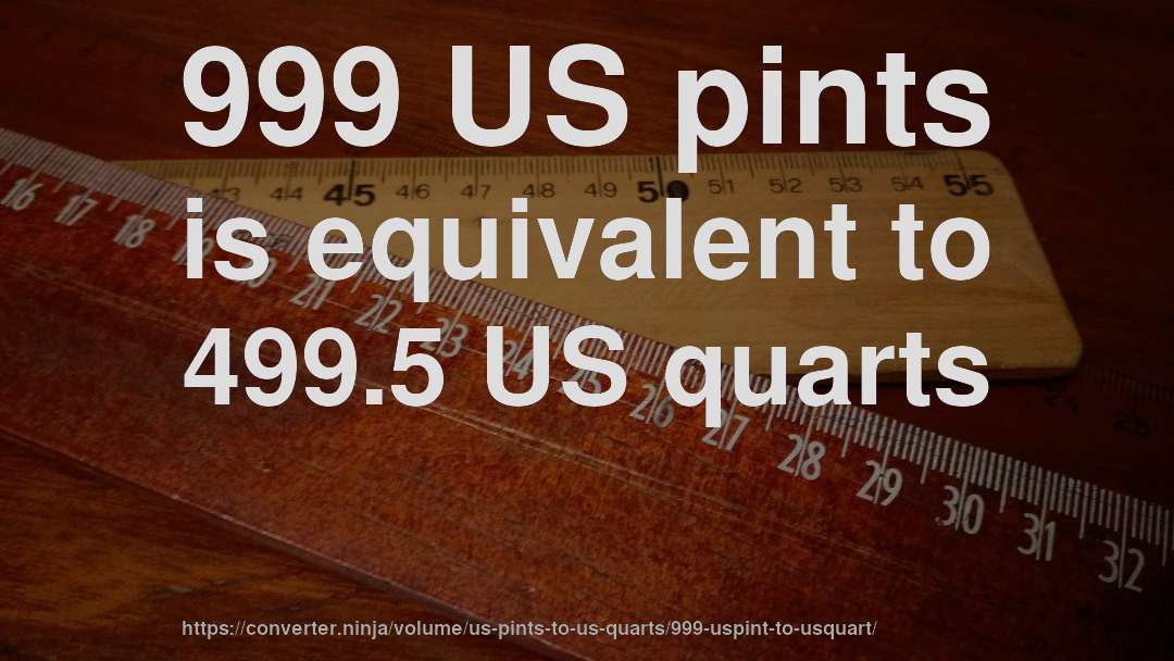 999 US pints is equivalent to 499.5 US quarts