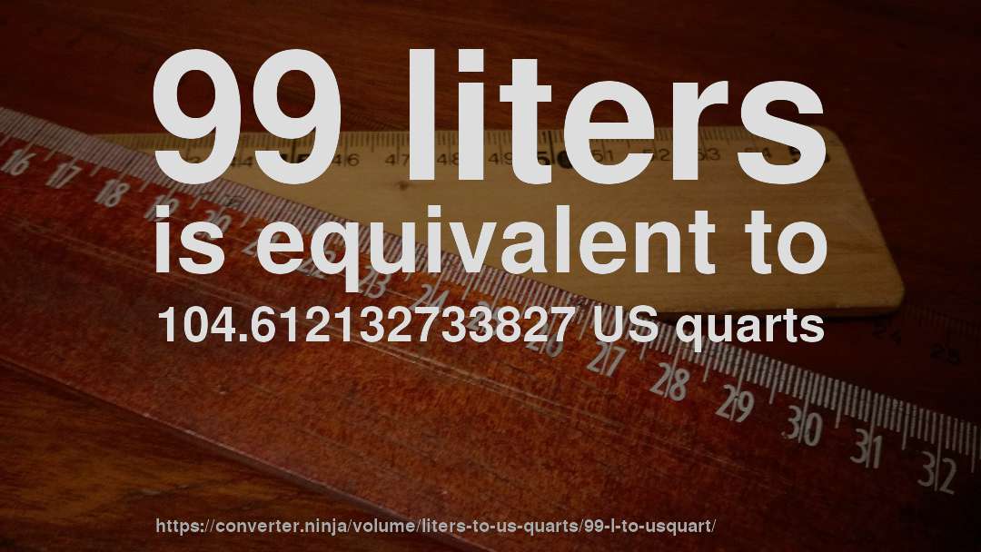 99 liters is equivalent to 104.612132733827 US quarts