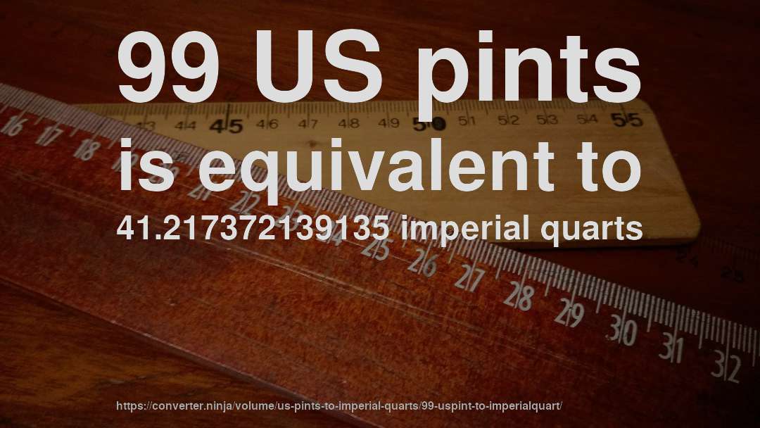99 US pints is equivalent to 41.217372139135 imperial quarts
