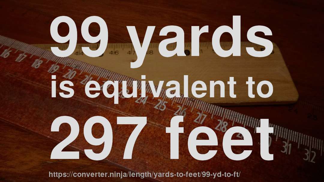 99 yards is equivalent to 297 feet