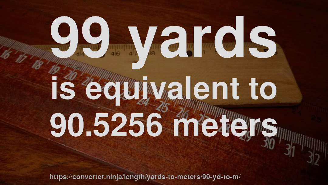 99 yards is equivalent to 90.5256 meters