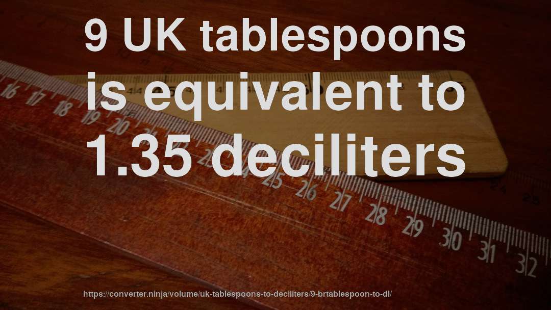 9 UK tablespoons is equivalent to 1.35 deciliters