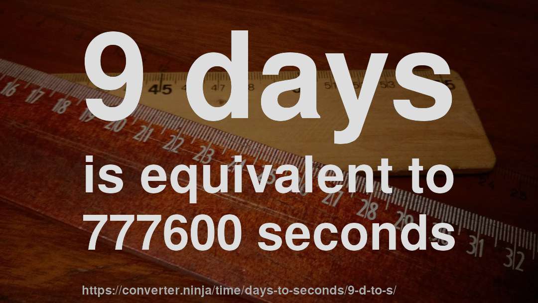 9 days is equivalent to 777600 seconds