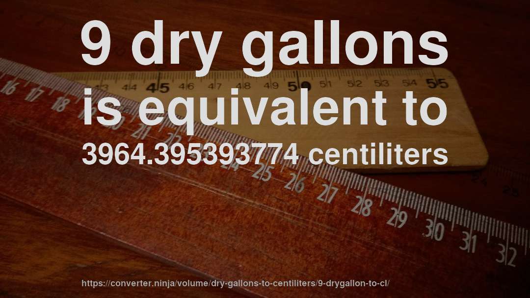 9 dry gallons is equivalent to 3964.395393774 centiliters