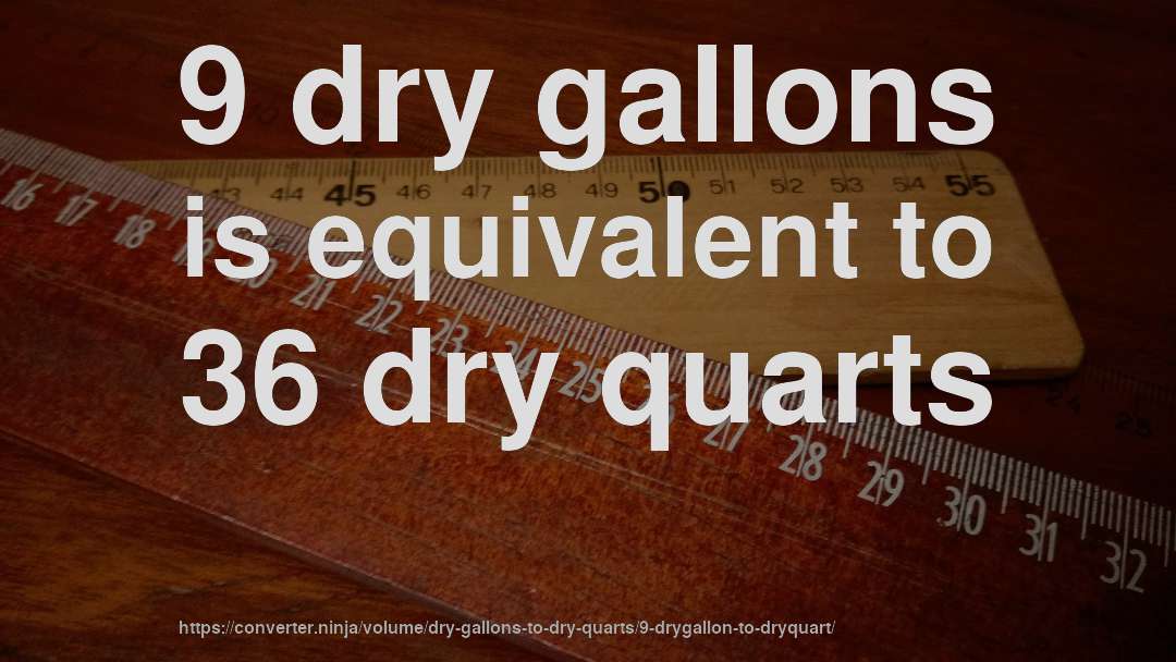 9 dry gallons is equivalent to 36 dry quarts