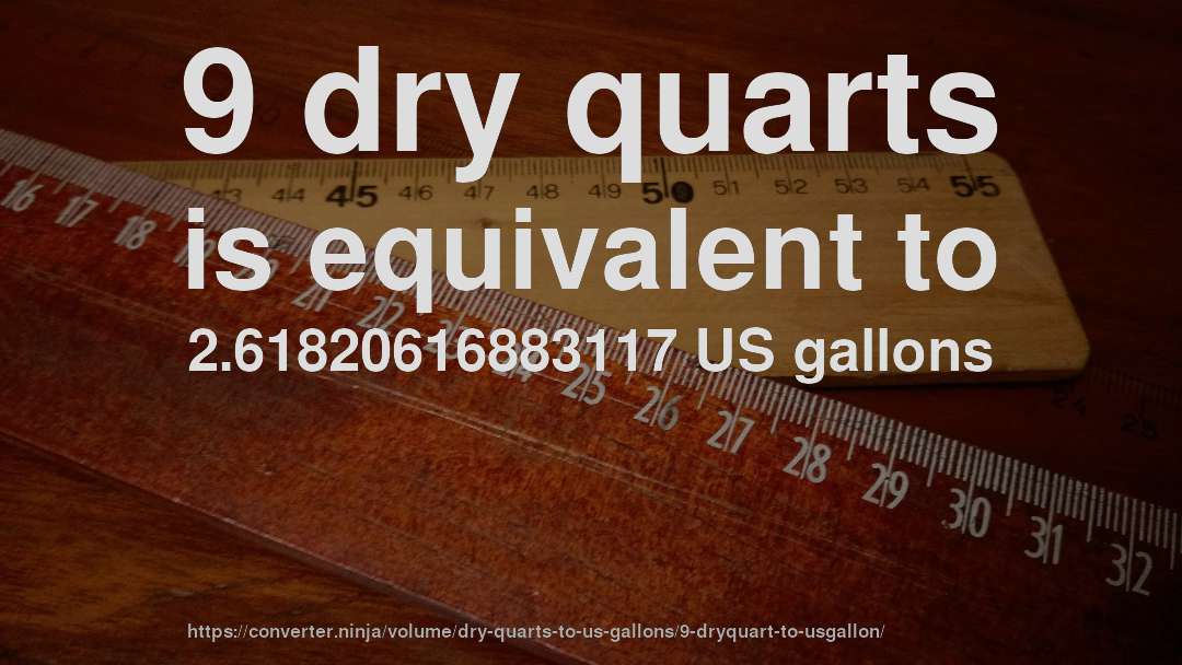 9 dry quarts is equivalent to 2.61820616883117 US gallons