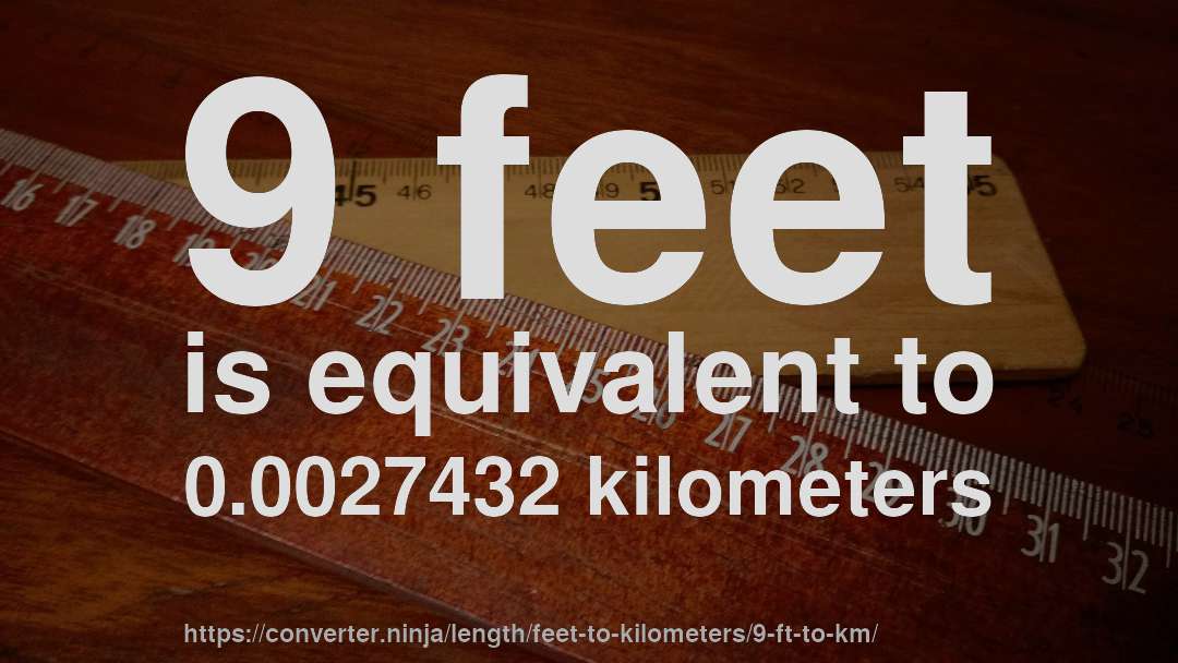 9 feet is equivalent to 0.0027432 kilometers