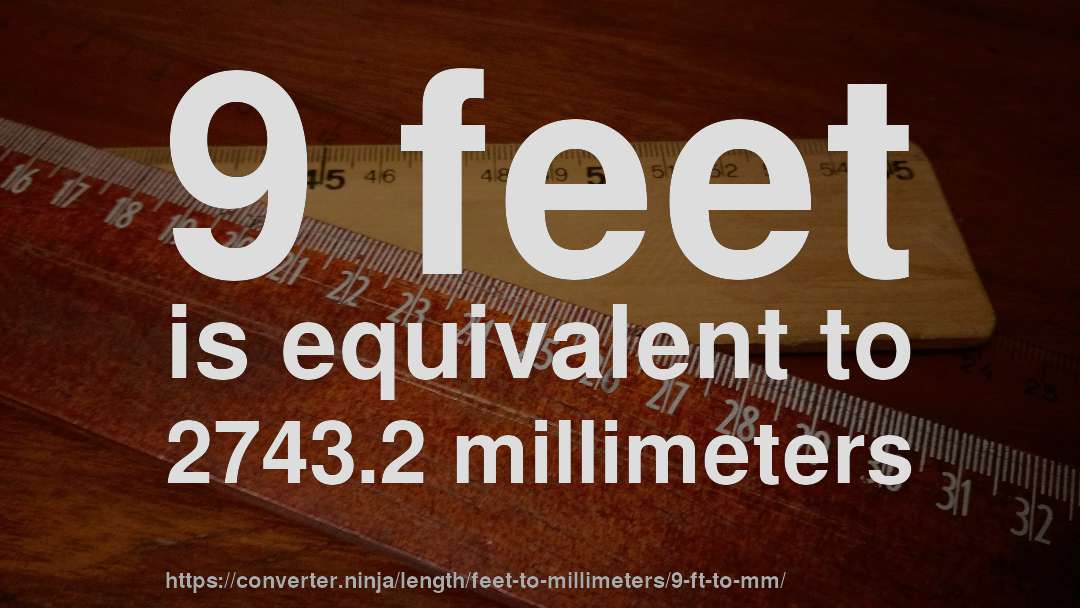 9 feet is equivalent to 2743.2 millimeters