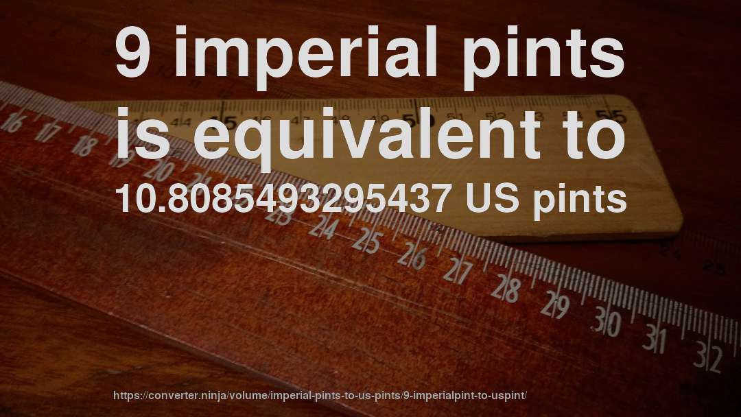 9 imperial pints is equivalent to 10.8085493295437 US pints