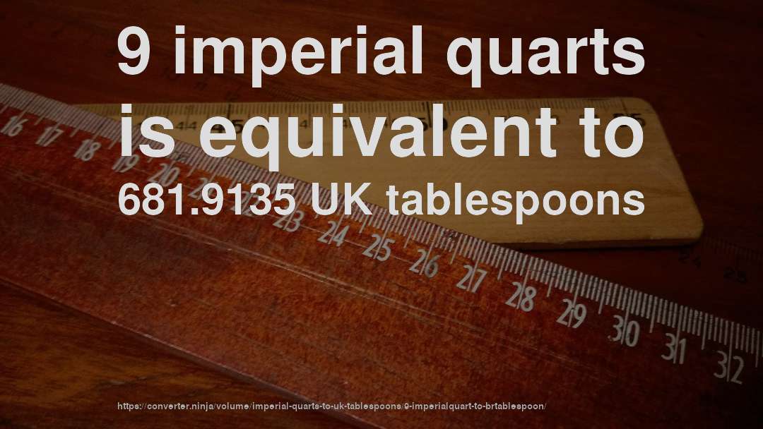 9 imperial quarts is equivalent to 681.9135 UK tablespoons