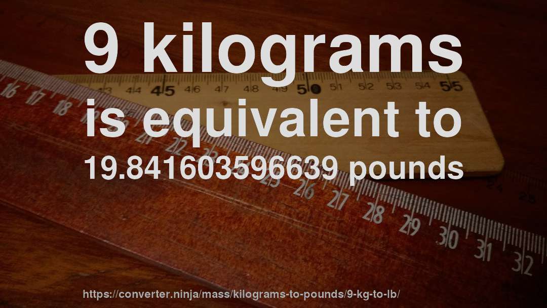 9 kilograms is equivalent to 19.841603596639 pounds
