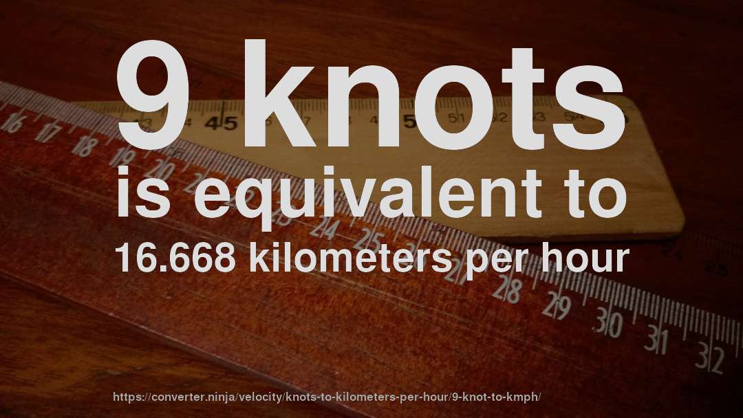 9 knots is equivalent to 16.668 kilometers per hour