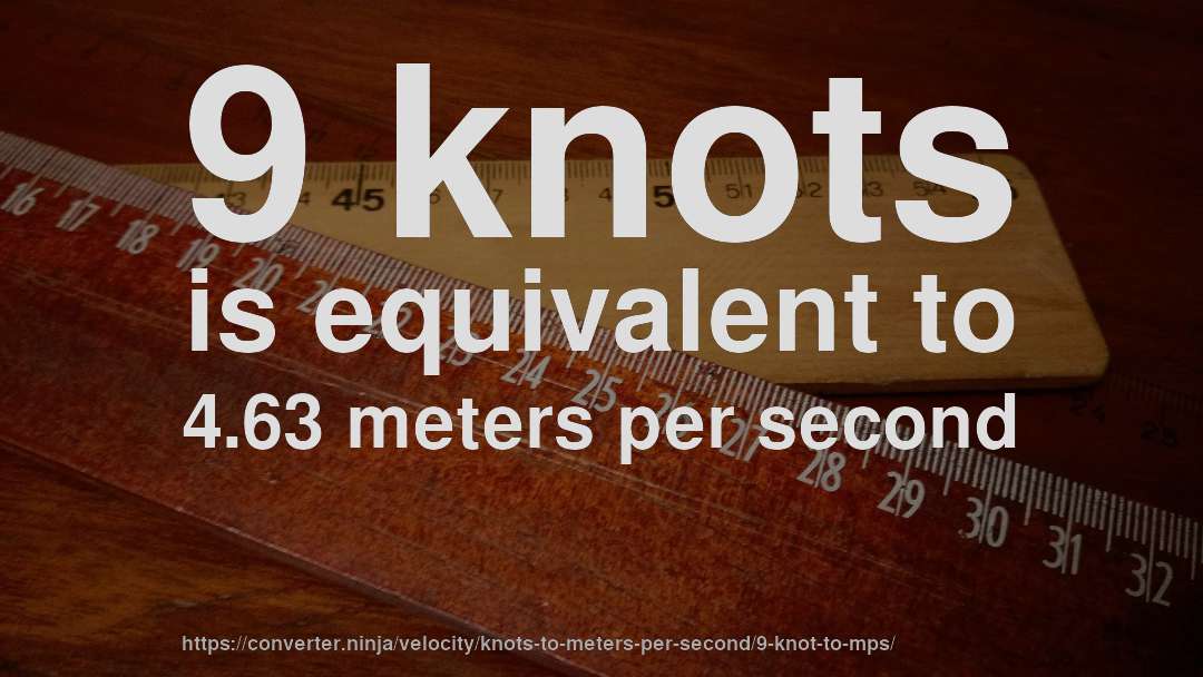 9 knots is equivalent to 4.63 meters per second