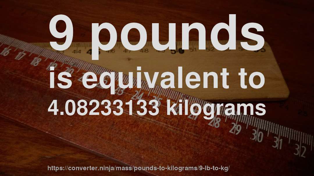 9 pounds is equivalent to 4.08233133 kilograms