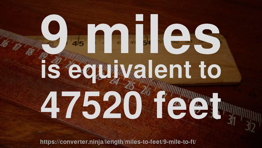 9 miles is equivalent to 47520 feet