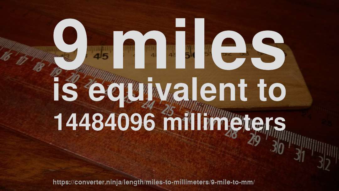 9 miles is equivalent to 14484096 millimeters