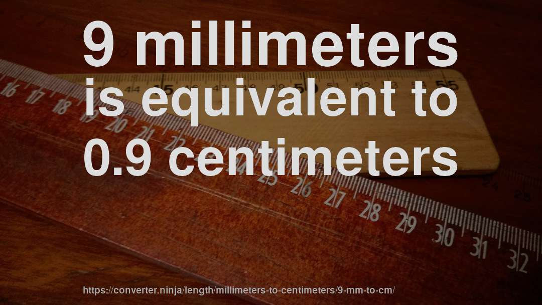 9 millimeters is equivalent to 0.9 centimeters