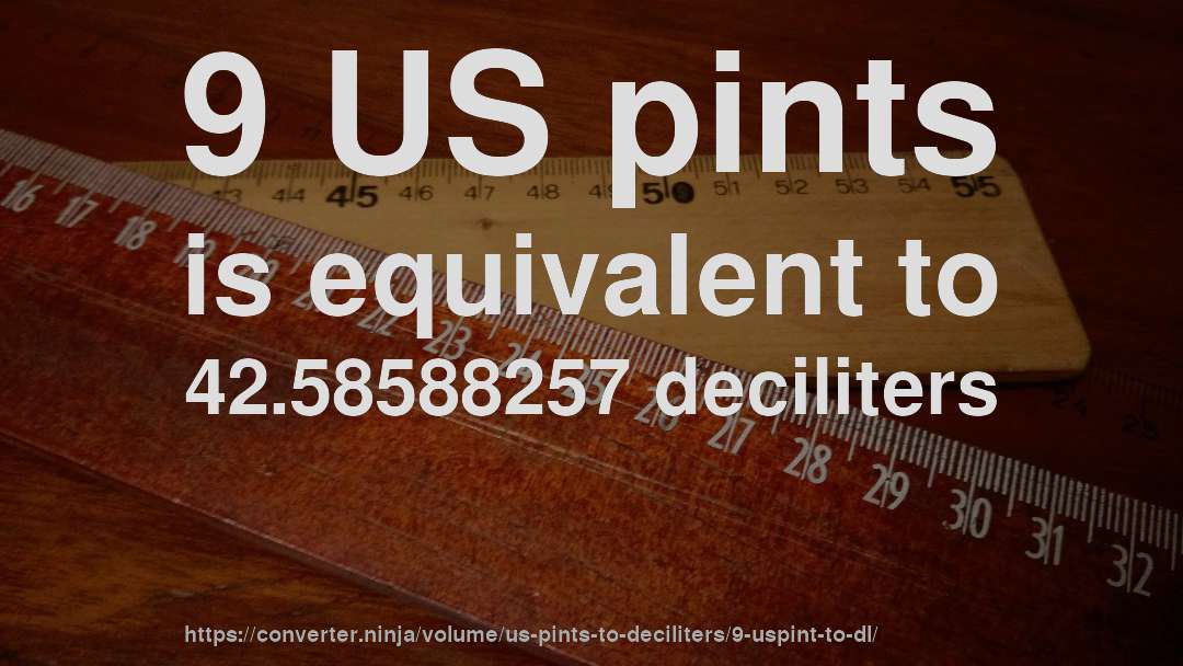 9 US pints is equivalent to 42.58588257 deciliters