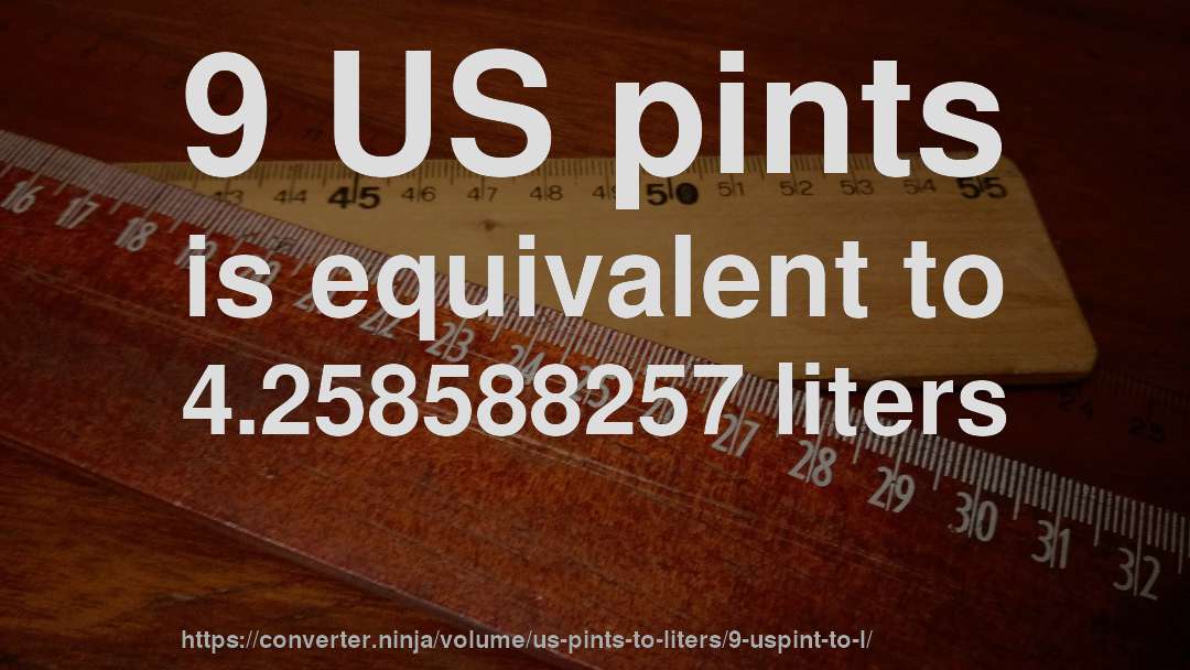 9 US pints is equivalent to 4.258588257 liters